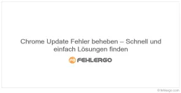 Chrome Update Fehler beheben – Schnell und einfach Lösungen finden