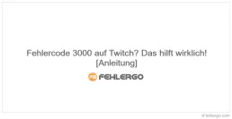 Fehlercode 3000 auf Twitch? Das hilft wirklich! [Anleitung]