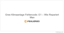 Gree Klimaanlage Fehlercode: E1 – Wie Repariert Man
