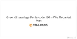 Gree Klimaanlage Fehlercode: E6 – Wie Repariert Man