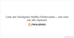 Liste der häufigsten Netflix-Fehlercodes – wie man sie alle repariert