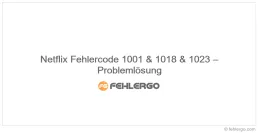 Netflix Fehlercode 1001 & 1018 & 1023 – Problemlösung