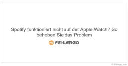 Spotify funktioniert nicht auf der Apple Watch? So beheben Sie das Problem