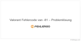 Valorant Fehlercode van -81 – Problemlösung