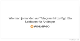 Wie man jemanden auf Telegram hinzufügt: Ein Leitfaden für Anfänger